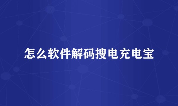 怎么软件解码搜电充电宝
