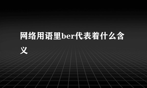 网络用语里ber代表着什么含义