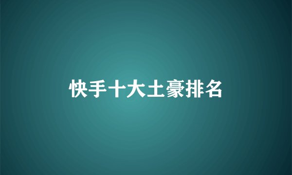 快手十大土豪排名