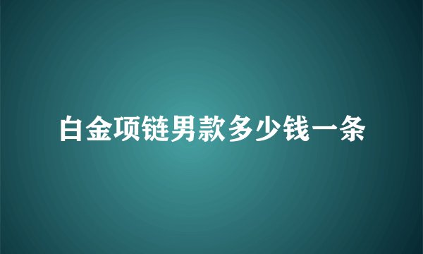白金项链男款多少钱一条