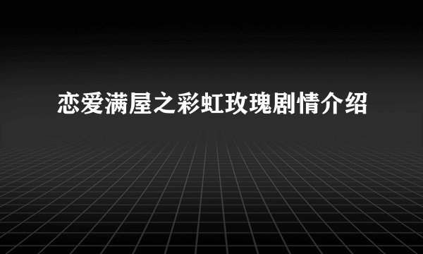 恋爱满屋之彩虹玫瑰剧情介绍