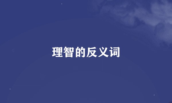理智的反义词