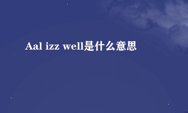 Aal izz well是什么意思