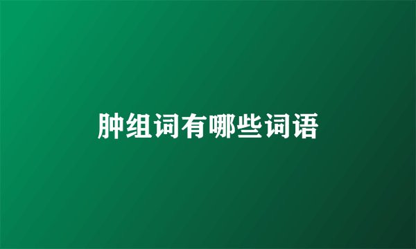 肿组词有哪些词语