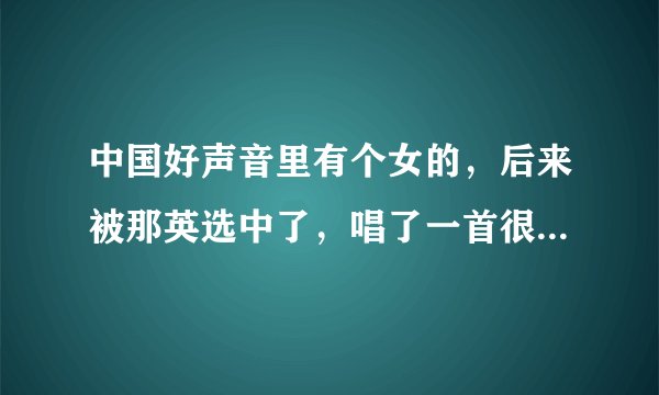 中国好声音里有个女的，后来被那英选中了，唱了一首很high的英文歌，那个歌叫什么啊？谢谢