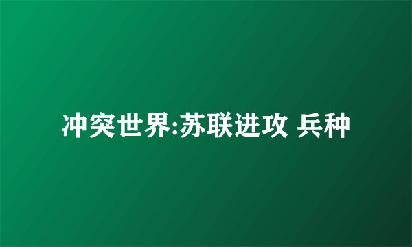 冲突世界:苏联进攻 兵种