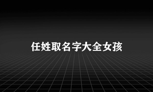 任姓取名字大全女孩