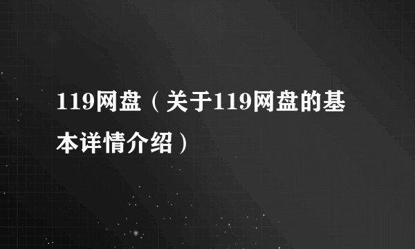 119网盘(关于119网盘的基本详情介绍)