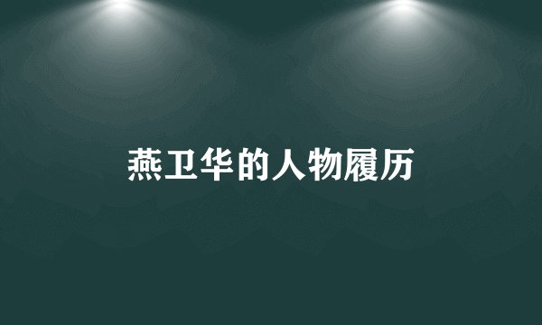 燕卫华的人物履历