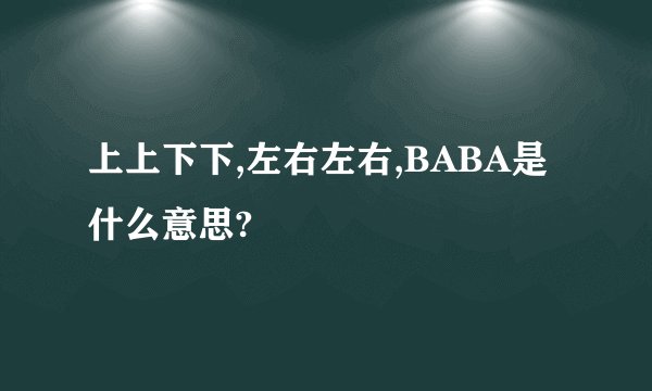 上上下下,左右左右,BABA是什么意思?