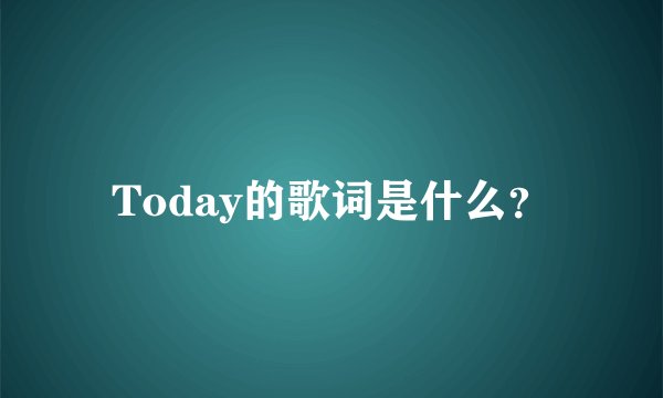 Today的歌词是什么？