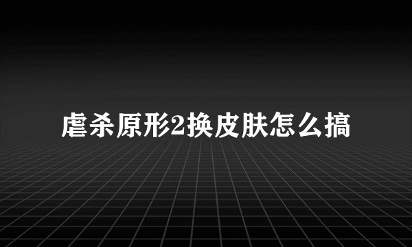 虐杀原形2换皮肤怎么搞