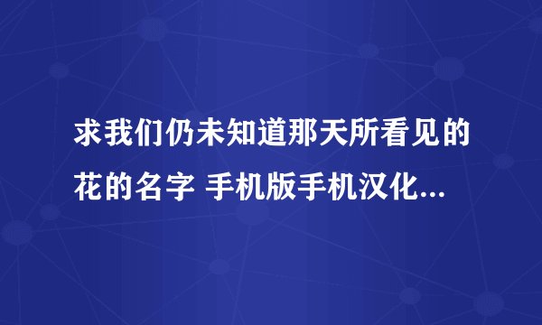 求我们仍未知道那天所看见的花的名字 手机版手机汉化中文版网盘下载链接