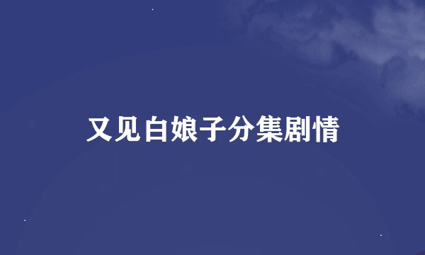 又见白娘子分集剧情