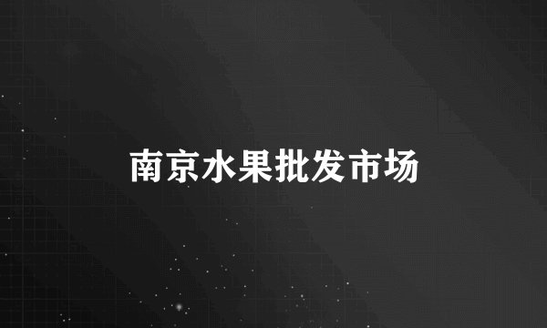 南京水果批发市场