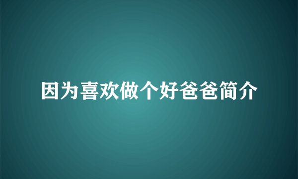 因为喜欢做个好爸爸简介