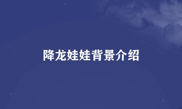 降龙娃娃背景介绍