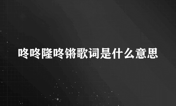 咚咚隆咚锵歌词是什么意思