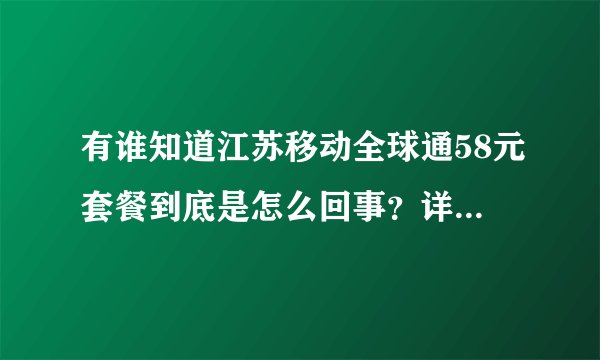 有谁知道江苏移动全球通58元套餐到底是怎么回事？详细点~~~~