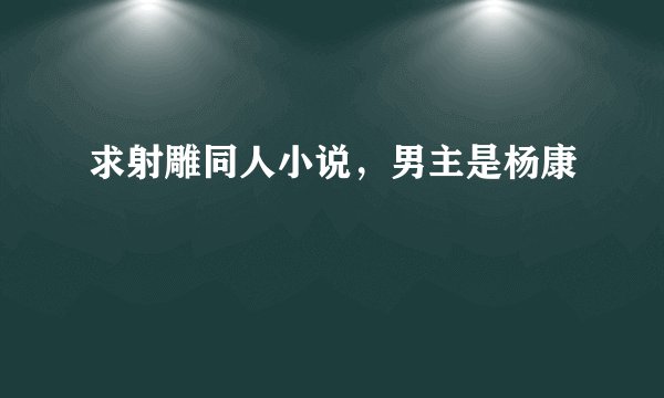 求射雕同人小说，男主是杨康