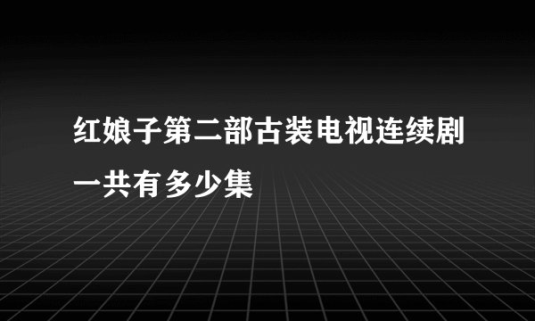 红娘子第二部古装电视连续剧一共有多少集