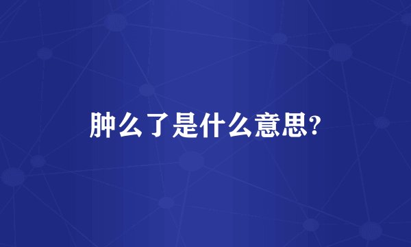 肿么了是什么意思?
