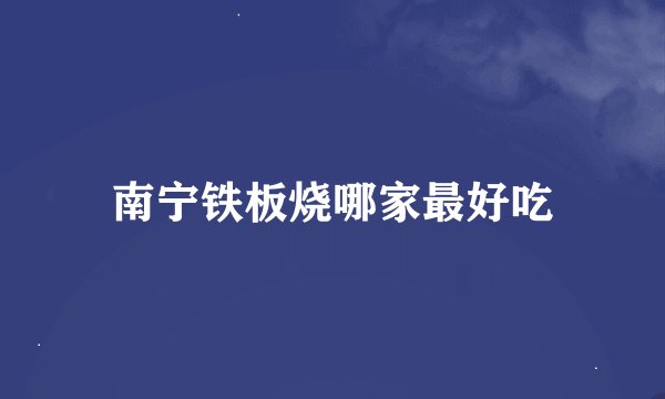 南宁铁板烧哪家最好吃