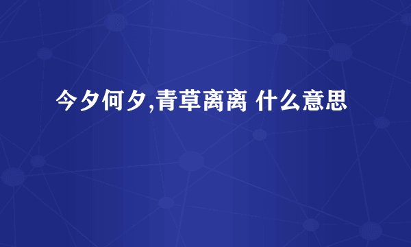 今夕何夕,青草离离 什么意思