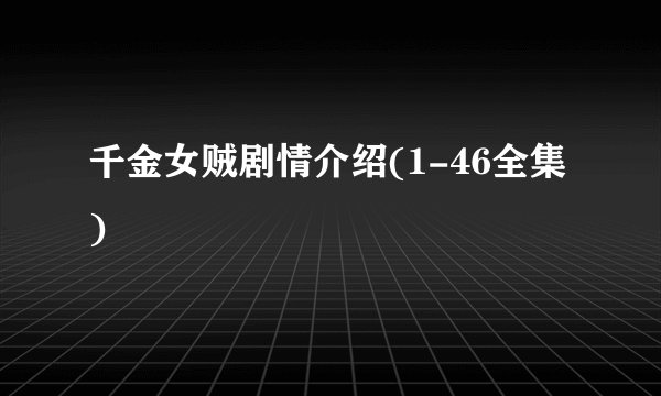 千金女贼剧情介绍(1-46全集)