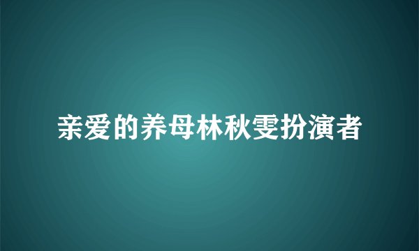 亲爱的养母林秋雯扮演者
