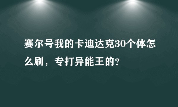 赛尔号我的卡迪达克30个体怎么刷，专打异能王的？