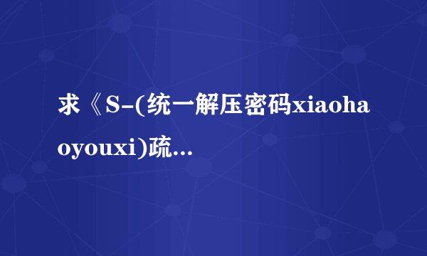 求《S-(统一解压密码xiaohaoyouxi)疏忽大意的妹妹-快乐一家人》完整网盘链接下载