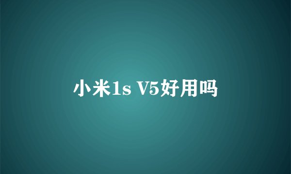 小米1s V5好用吗