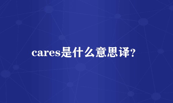 cares是什么意思译？