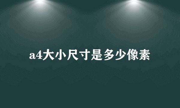 a4大小尺寸是多少像素