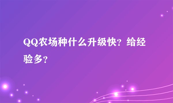 QQ农场种什么升级快？给经验多？