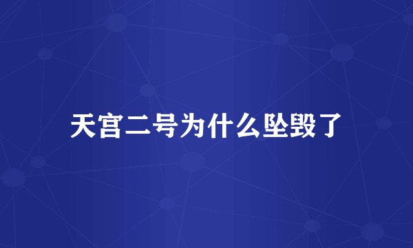 天宫二号为什么坠毁了
