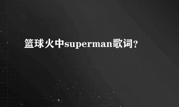 篮球火中superman歌词?