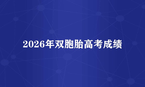 2026年双胞胎高考成绩