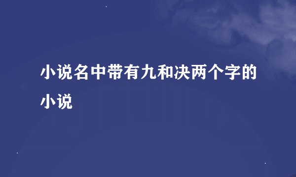 小说名中带有九和决两个字的小说