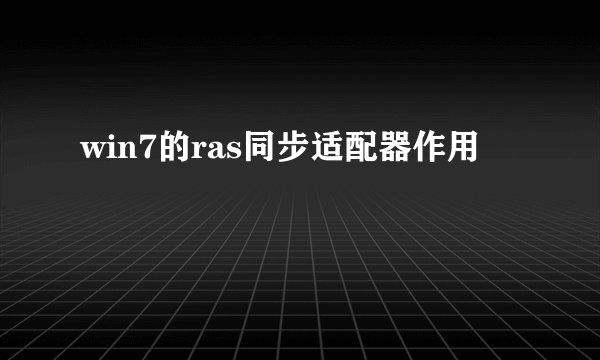 win7的ras同步适配器作用