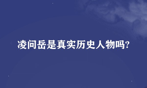 凌问岳是真实历史人物吗?