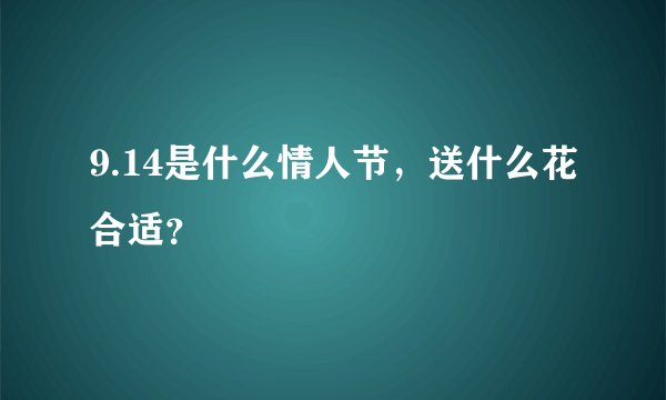 9.14是什么情人节，送什么花合适？
