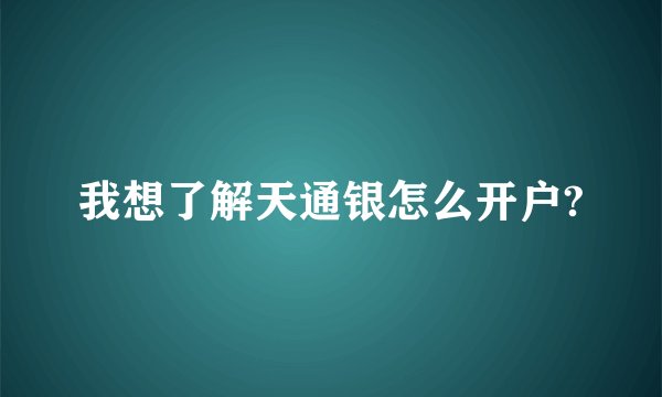 我想了解天通银怎么开户?