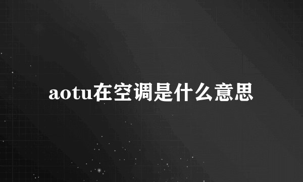 aotu在空调是什么意思