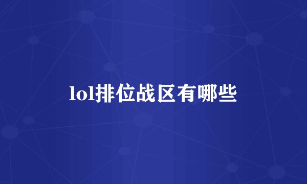 lol排位战区有哪些