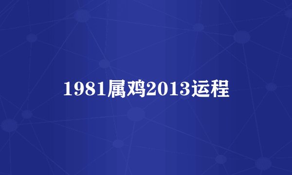 1981属鸡2013运程