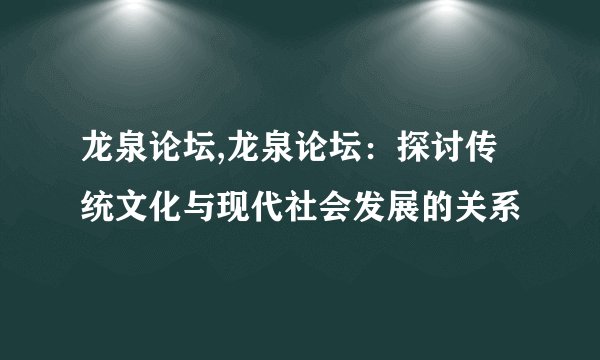 龙泉论坛,龙泉论坛：探讨传统文化与现代社会发展的关系