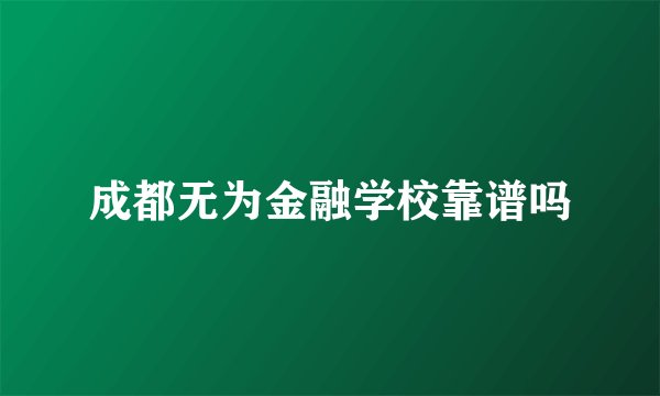 成都无为金融学校靠谱吗