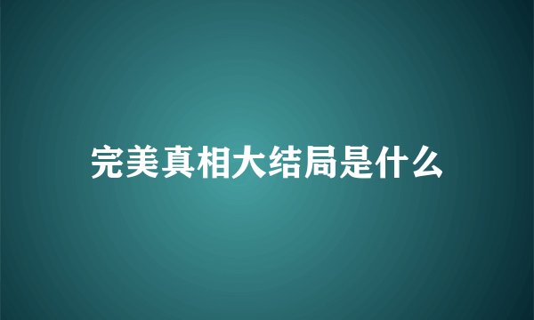 完美真相大结局是什么